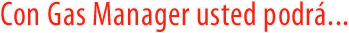 ¿Como puede Gas Manager Ayudarle?